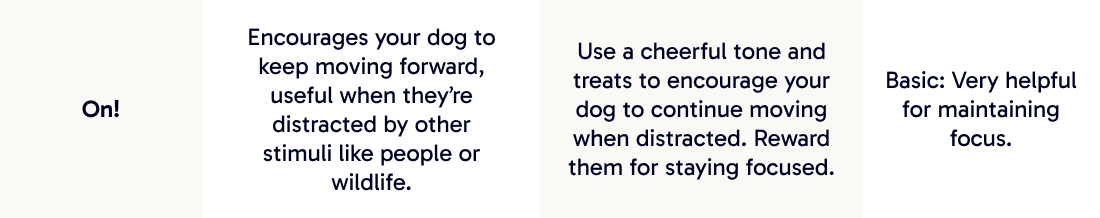 On! | Encourages your dog to keep moving forward, useful when they’re distracted by other stimuli like people or wildlife.